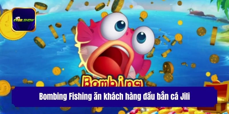 Bombing Fishing ăn khách hàng đầu bắn cá Jili