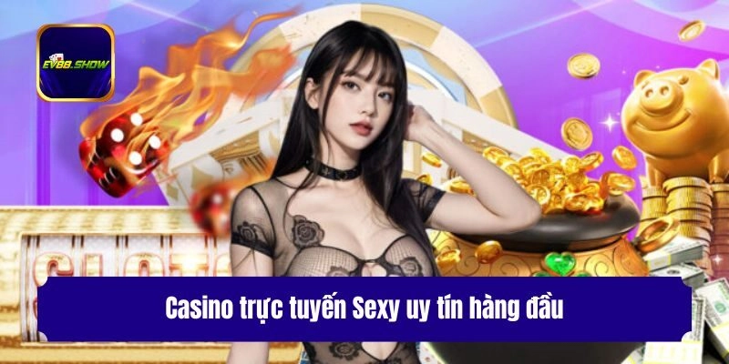 Casino trực tuyến Sexy uy tín hàng đầu