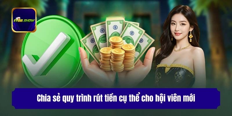 Chia sẻ quy trình rút tiền cụ thể cho hội viên mới