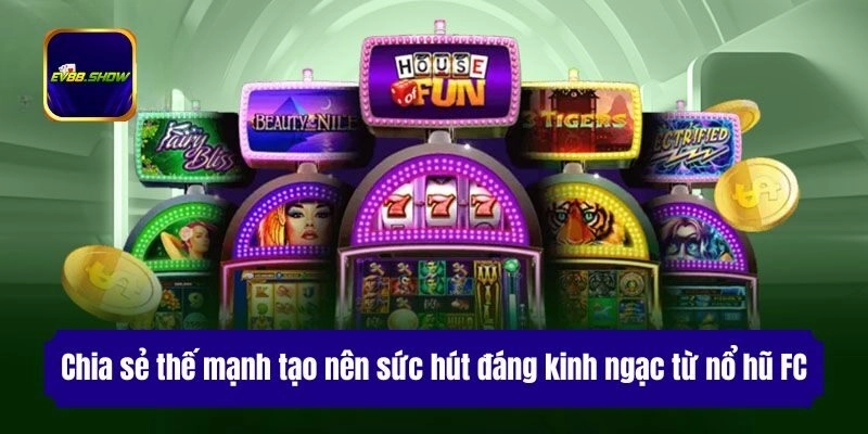 Chia sẻ thế mạnh tạo nên sức hút đáng kinh ngạc từ nổ hũ FC