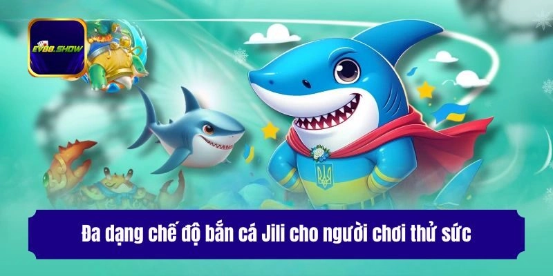 Đa dạng chế độ bắn cá Jili cho người chơi thử sức