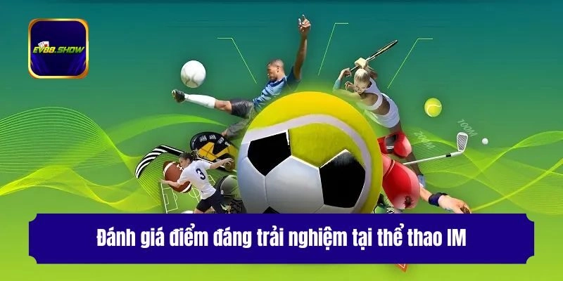 Đánh giá điểm đáng trải nghiệm tại thể thao IM
