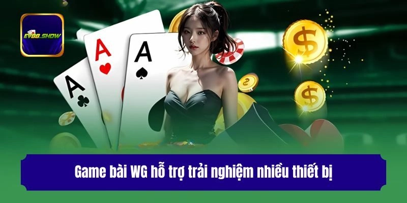 Game bài WG hỗ trợ trải nghiệm nhiều thiết bị