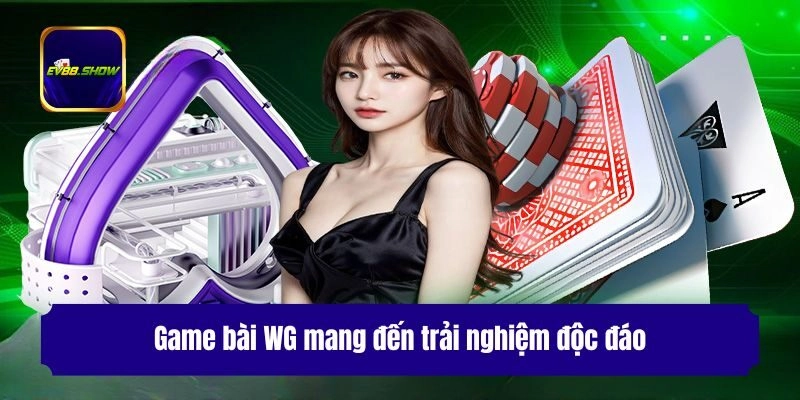 Game bài WG mang đến trải nghiệm độc đáo