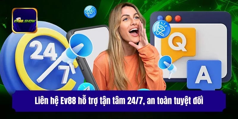 Liên hệ Ev88 hỗ trợ tận tâm 24/7, an toàn tuyệt đối