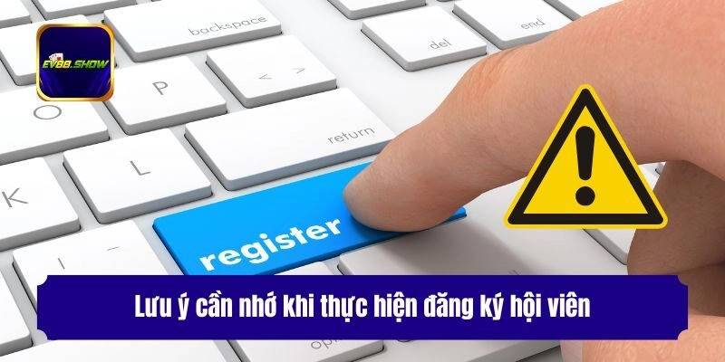 Lưu ý cần nhớ khi thực hiện đăng ký hội viên