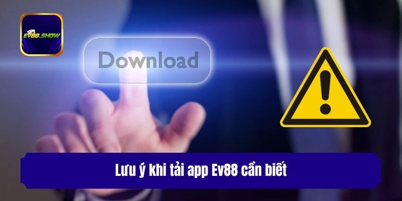 Lưu ý khi tải app Ev88 cần biết