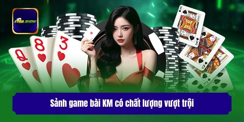 Sảnh game bài KM có chất lượng vượt trội