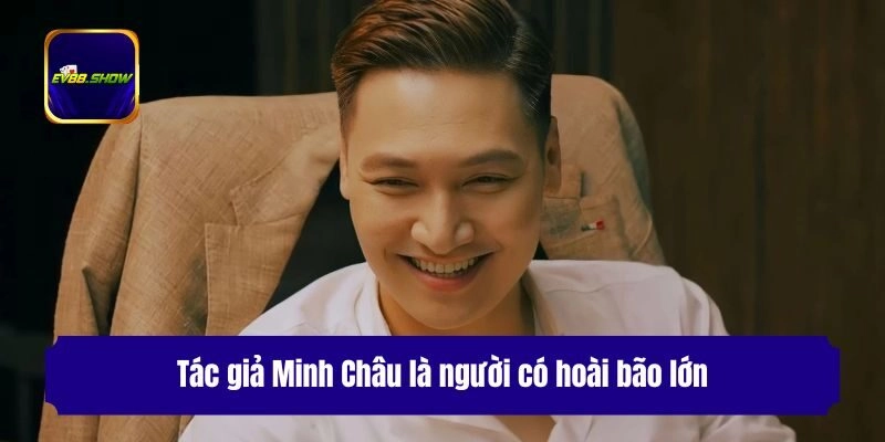 Tác giả Minh Châu là người có hoài bão lớn