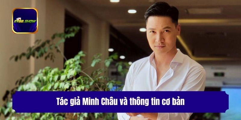 Tác giả Minh Châu và thông tin cơ bản