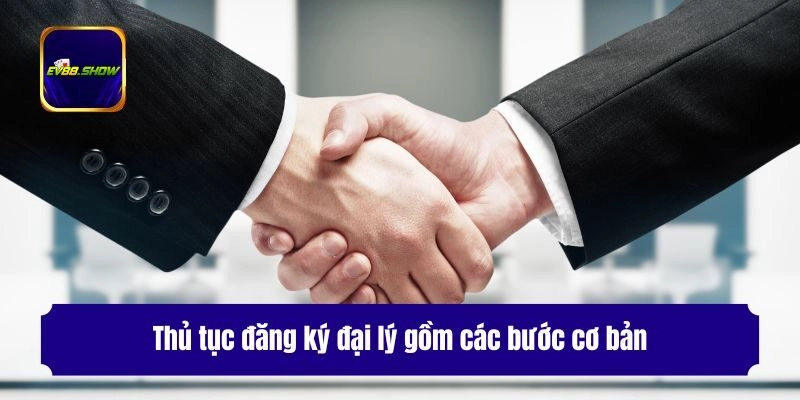 Thủ tục đăng ký đại lý gồm các bước cơ bản