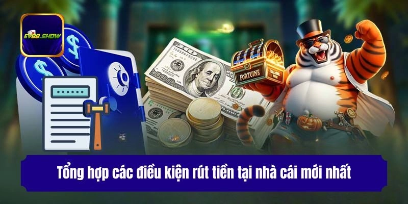 Tổng hợp các điều kiện rút tiền tại nhà cái mới nhất